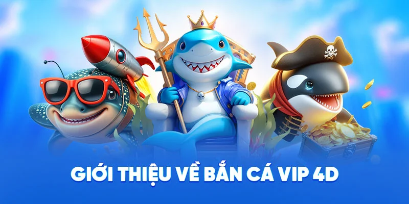 Giới thiệu về bắn cá VIP 4D