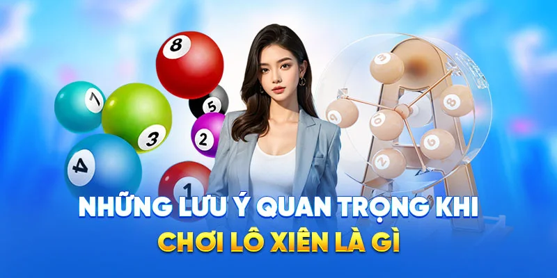Những lưu ý quan trọng khi chơi lô xiên là gì