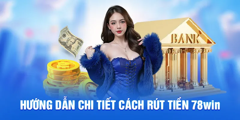 Rút Tiền 78WIN - Không Mất Phí, Đơn Giản Chỉ Trong 2 Phút 2 Hướng dẫn chi tiết cách rút tiền 78WIN