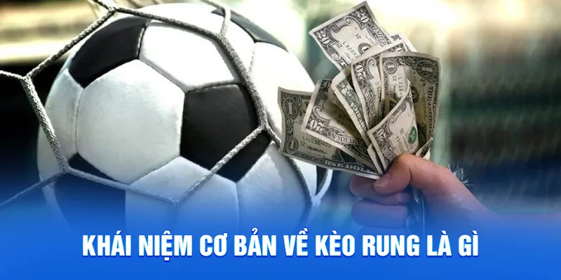 Khái niệm cơ bản về kèo rung là gì