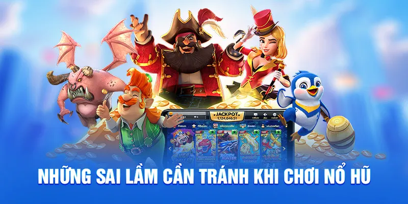 Những sai lầm cần tránh khi chơi nổ hũ