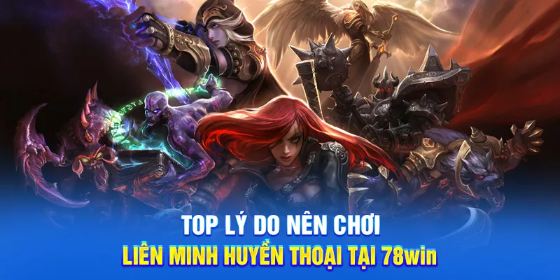 Liên Minh Huyền Thoại - Mẹo Và Cách Chơi Cho Bet Thủ 2025 2 Top lý do nên chơi liên minh huyền thoại tại 78win